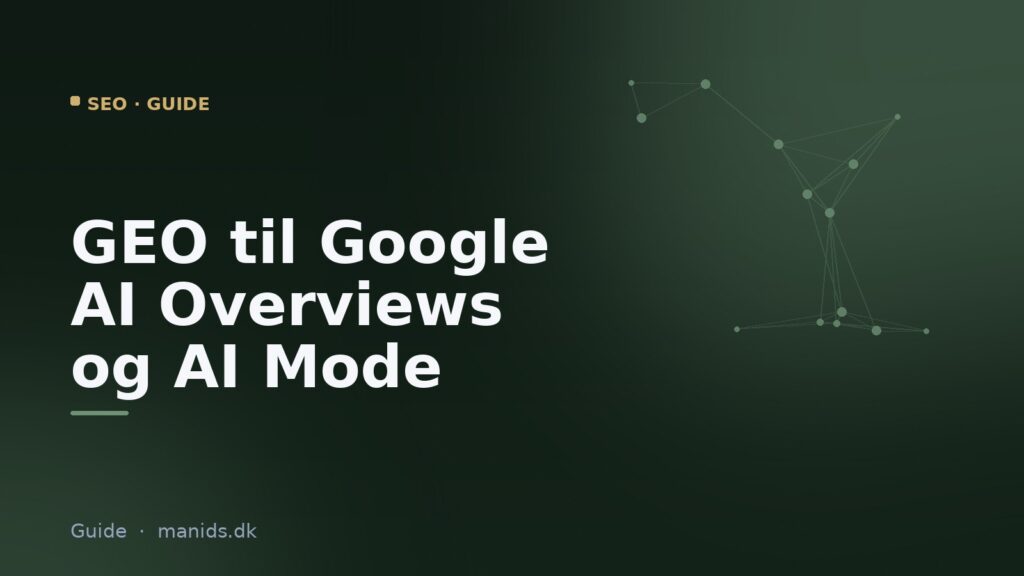 Sådan kommer din virksomhed ind i Google AI Overviews og AI Mode (GEO-guide 2026)